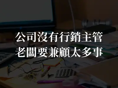 公司沒有行銷主管 老闆要兼顧太多事